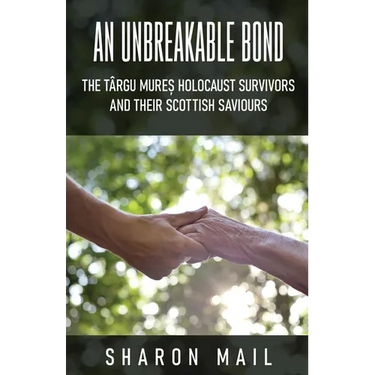 An Unbreakable Bond: The Târgu Mureș Holocaust Survivors and their Scottish Saviours