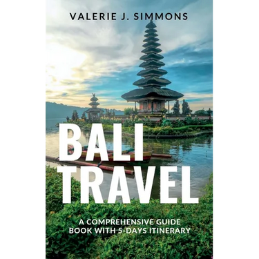 Bali Travel: A Comprehensive Guide Book With 5-Days Itinerary