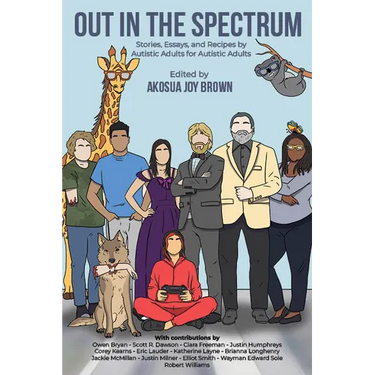 Out in the Spectrum: Stories, Articles, and Recipes for Autistic Adults by Autistic Adults
