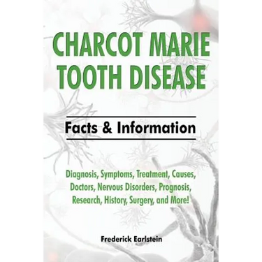 Charcot Marie Tooth Disease: Diagnosis, Symptoms, Treatment, Causes, Doctors, Nervous Disorders, Prognosis, Research, History, Surgery, and More! F