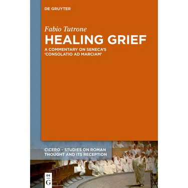 Healing Grief: A Commentary on Seneca's Consolatio AD Marciam