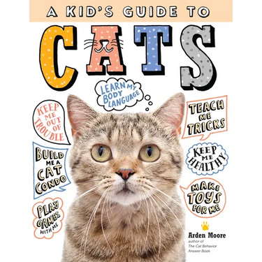 A Kid's Guide to Cats: How to Train, Care For, and Play and Communicate with Your Amazing Pet!