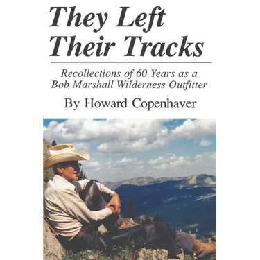They Left Their Tracks: Recollections of 60 Years as a Bob Marshall Wilderness Outfitter