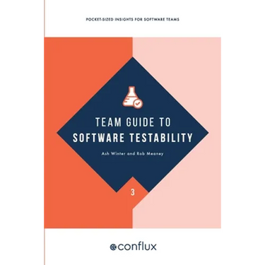 Team Guide to Software Testability: Better software through greater testability