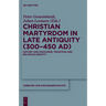 Christian Martyrdom in Late Antiquity (300-450 Ad): History and Discourse, Tradition and Religious Identity