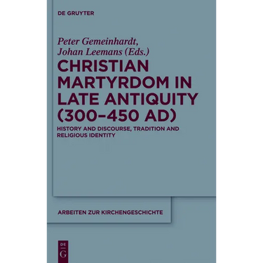 Christian Martyrdom in Late Antiquity (300-450 Ad): History and Discourse, Tradition and Religious Identity