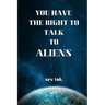 You Have the Right to Talk to Aliens