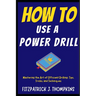 How to Use a Power Drill: Mastering the Art of Efficient Drilling: Tips, Tricks, and Techniques