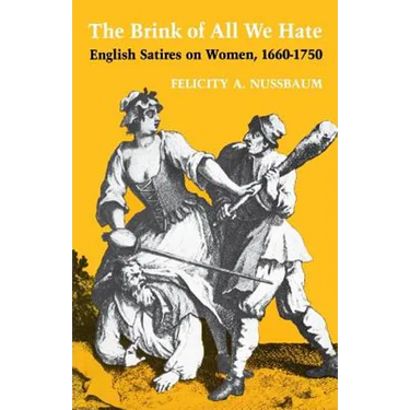 The Brink of All We Hate: English Satires on Women, 1660-1750
