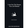 I Am Not The Person You Left Behind