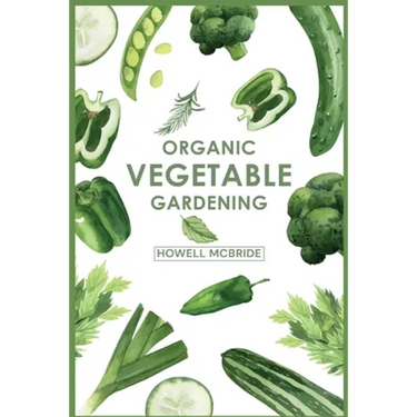 Organic Vegetable Gardening: How to Grow Your Vegetables and Start a Healthy Garden at Home. A Step-by-Step Guide for Beginners (2022)