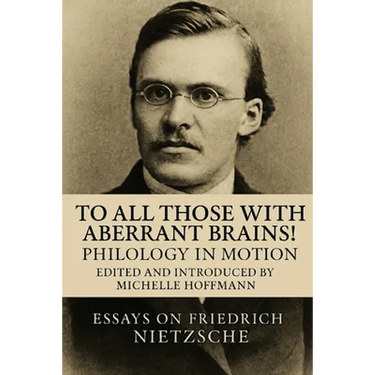 To all Those with Aberrant Brains!: The Complete Works of Freidrich Nietzche