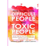 How to Deal with Difficult People and Toxic People: Smart Tips on How to Handle the People Problem and Get the Best Out of Your life.