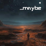 maybe