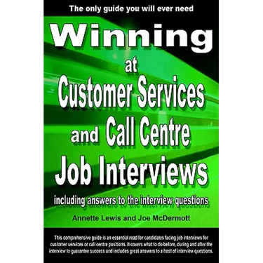 Winning at Customer Services and Call Centre Job Interviews Including Answers to the Interview Questions