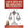 A Cup of Coffee With 10 Leading Attorneys In The United States: Constitutional Champions Share Their Stories, Experiences, And Insights