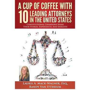 A Cup of Coffee With 10 Leading Attorneys In The United States: Constitutional Champions Share Their Stories, Experiences, And Insights