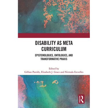 Disability as Meta Curriculum: Epistemologies, Ontologies, and Transformative PRAXIS