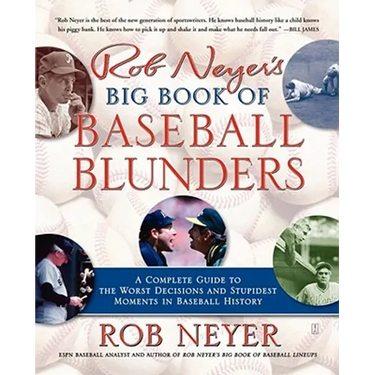 Rob Neyer's Big Book of Baseball Blunders: A Complete Guide to the Worst Decisions and Stupidest Moments in Baseball History