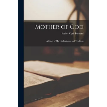 Mother of God: a Study of Mary in Scripture and Tradition