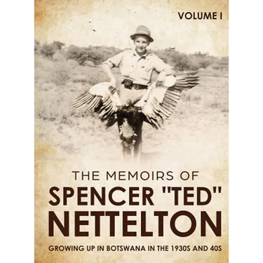 Growing up in Botswana in the 1930s & 40s: The Memoirs of Spencer "Ted" Nettelton