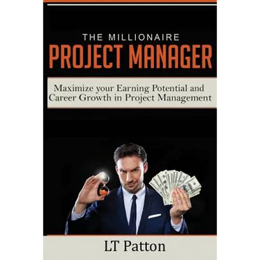 The Millionaire Project Manager: Maximize your Earning Potential and Career Growth in Project Management