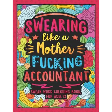 Swearing Like a Motherfucking Accountant: Swear Word Coloring Book for Adults with Bookkeeping Related Cussing