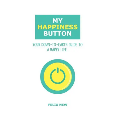 My Happiness Button: Your Down-to-Earth Guide to a Happy Life