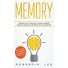 Memory: Powerful Ways to Naturally Improve Learning, Studying, Reading and Retention with Quick Results!