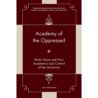 Academy of the Oppressed: Paulo Freire and How Academics Lost Control of the University