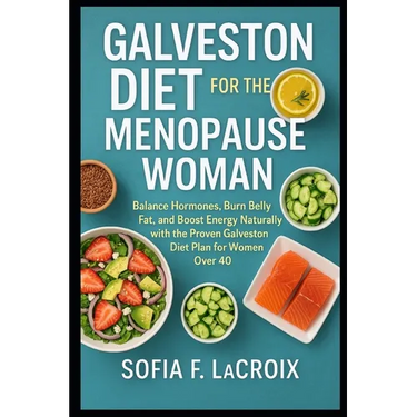 Galveston Diet for the Menopause Woman: Balance Hormones, Burn Belly Fat, and Boost Energy Naturally with the Proven Galveston Diet Plan for Women Ove