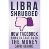 Libra Shrugged: How Facebook Tried to Take Over the Money