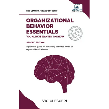 Organizational Behavior Essentials You Always Wanted To Know: A Comprehensive Guide to Leadership, Motivation, Team Dynamics, & Workplace Dynamics for