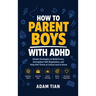 How to Parent Boys With ADHD: Simple Strategies to Build Focus, Strengthen Self-Regulation, and Help Him Thrive at School and at Home