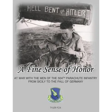 A Fine Sense of Honor: At War With the Men of the 504th Parachute Infantry From Sicily to the Fall of Germany