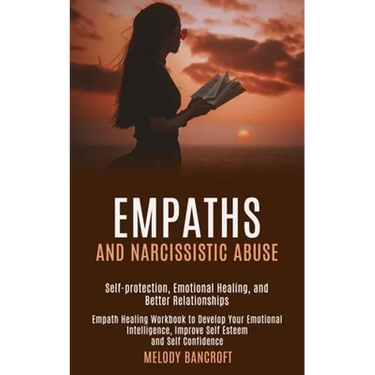Empaths and Narcissistic Abuse: Empath Healing Workbook to Develop Your Emotional Intelligence, Improve Self Esteem and Self Confidence (Self-protecti