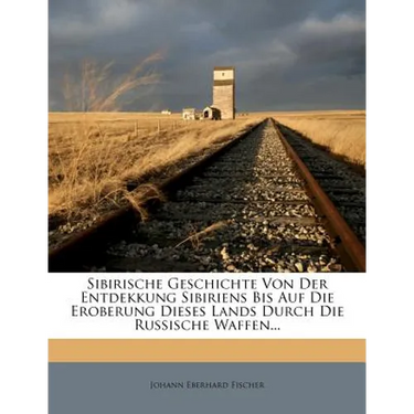 Sibirische Geschichte Von Der Entdekkung Sibiriens Bis Auf Die Eroberung Dieses Lands Durch Die Russische Waffen...