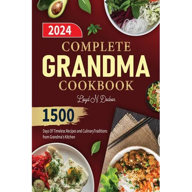 Complete Grandma Cookbook: 1500 Days Of Timeless Recipes and Culinary Traditions from Grandma's Kitchen