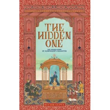 The Hidden One - The Untold Story of Aurengzeb's Daughter