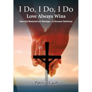 I do, I do, I do - Love always wins: How God Restored our Marriage - A Personal Testimony