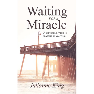 Waiting for a Miracle: Unshakable Faith in Seasons of Waiting