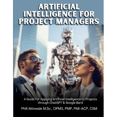 Artificial Intelligence for Project Managers: A Guide for Applying Artificial Intelligence to Traditional, Hybrid and Agile Projects through ChatGPT &