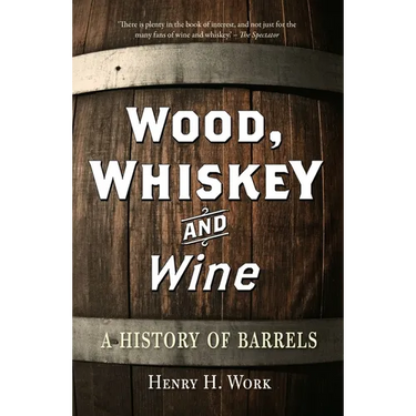 Wood, Whiskey and Wine: A History of Barrels