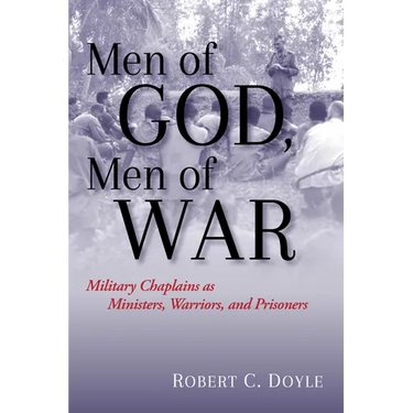 Men of God, Men of War: Military Chaplains as Ministers, Warriors, and Prisoners