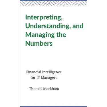 Interpreting, Understanding, and Managing the Numbers: Financial Intelligence for IT Managers
