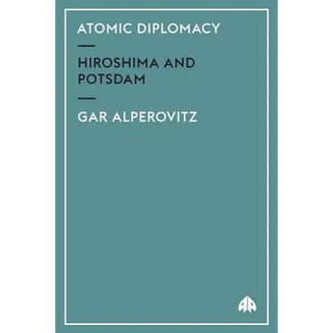 Atomic Diplomacy: Hiroshima And Potsdam