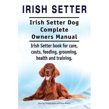 Irish Setter. Irish Setter Dog Complete Owners Manual. Irish Setter book for care, costs, feeding, grooming, health and training.