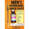 Men's Hormones Made Easy!: How to Treat Low Testosterone, Low Growth Hormone, Erectile Dysfunction, BPH, Andropause, Insulin Resistance, Adrenal Fatig