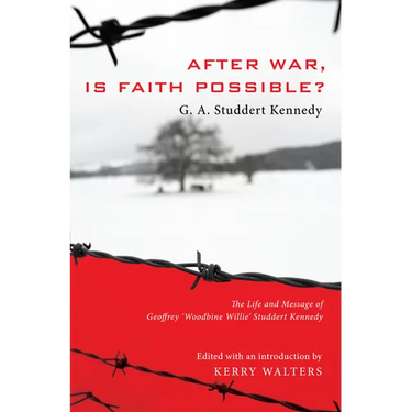 After War, Is Faith Possible?: The Life and Message of Geoffrey Woodbine Willie Studdert Kennedy