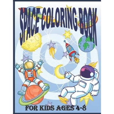 Space Coloring Book for Kids Ages 4 - 8: Fantastic Outer Space Coloring Pages For Kids 4 - 8 with Planets, Astronauts, Space Ships, Rockets And The So